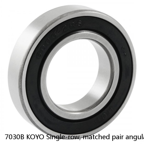 7030B KOYO Single-row, matched pair angular contact ball bearings